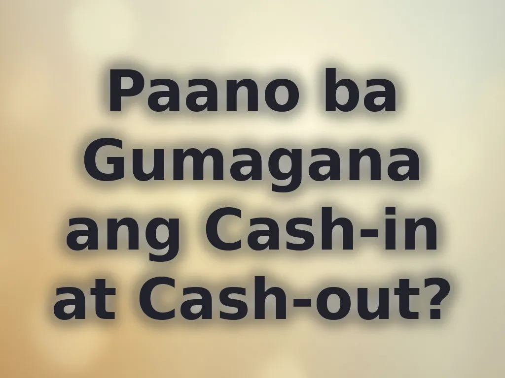 Paano ba Gumagana ang Cash-in at Cash-out?
