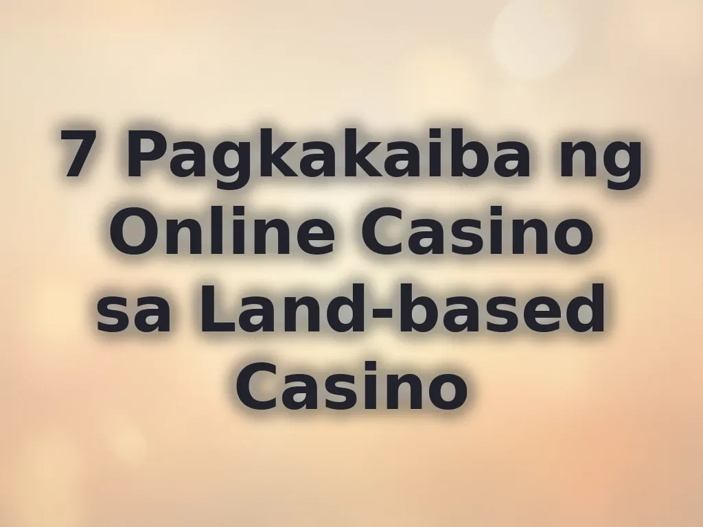 7 Pagkakaiba ng Online Casino sa Land-based Casino