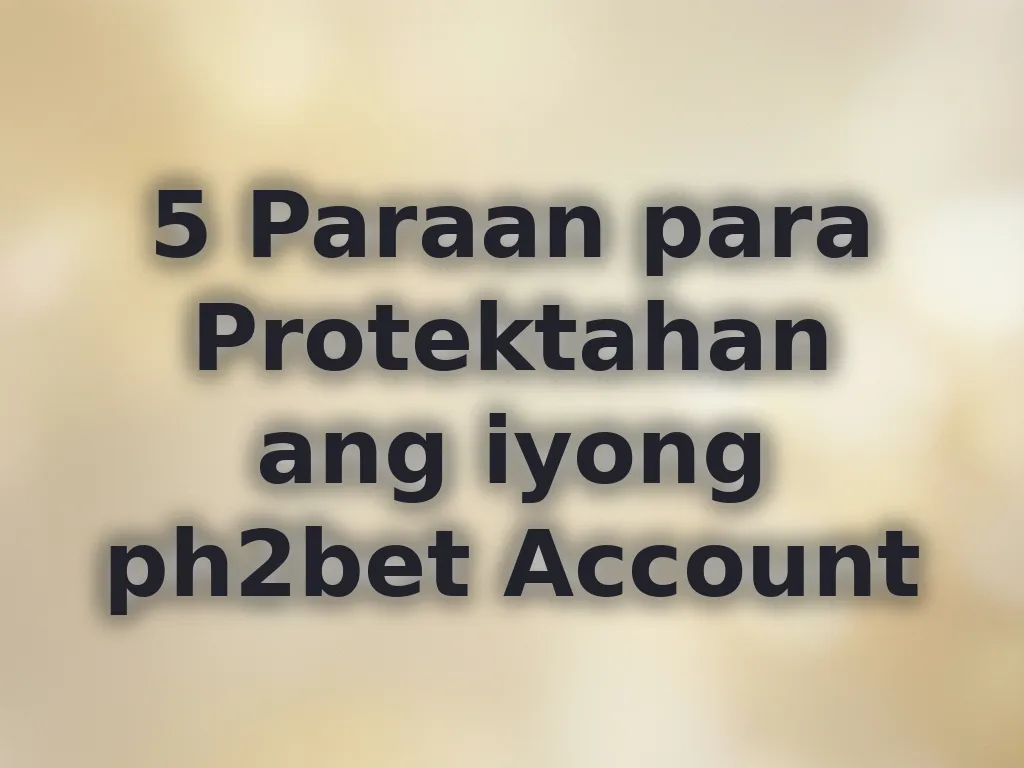 5 Paraan para Protektahan ang iyong ph2bet Account